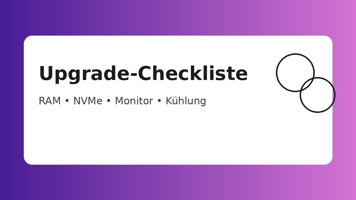 Upgrade-Checkliste 2026: RAM, NVMe, Monitor und Kühlung für stabile Leistung.